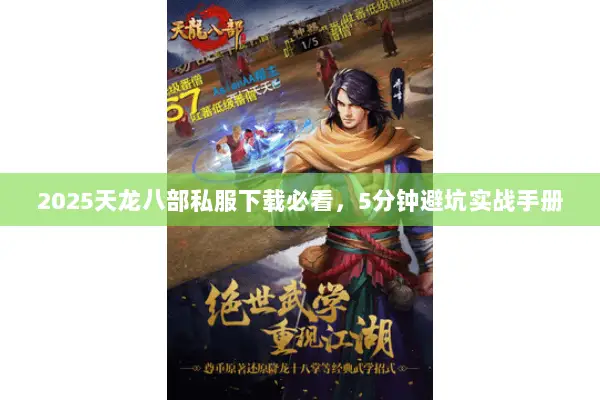 2025天龙八部私服下载必看,5分钟避坑实战手册 2025天龙八部私服下载必看,5分钟避坑实战手册
