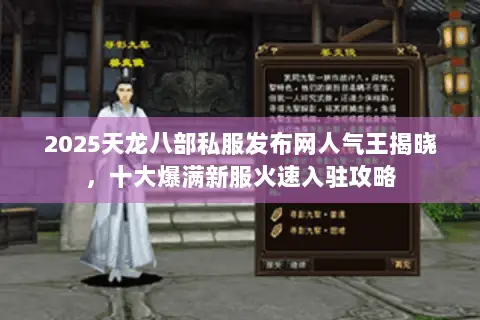 2025天龙八部私服发布网人气王揭晓，十大爆满新服火速入驻攻略