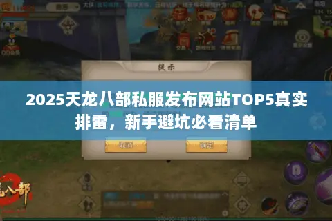 2025天龙八部私服发布网站TOP5真实排雷,新手避坑必看清单 2025天龙八部私服发布网站TOP5真实排雷,新手避坑必看清单