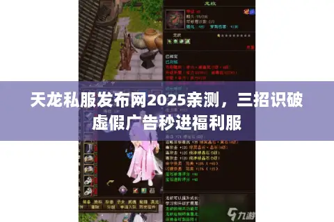 天龙私服发布网2025亲测,三招识破虚假广告秒进福利服 天龙私服发布网2025亲测,三招识破虚假广告秒进福利服