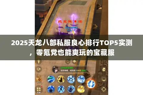 2025天龙八部私服良心排行TOP5实测,零氪党也能爽玩的宝藏服 2025天龙八部私服良心排行TOP5实测,零氪党也能爽玩的宝藏服