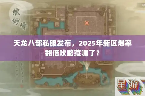 天龙八部私服发布,2025年新区爆率翻倍攻略藏哪了? 天龙八部私服发布,2025年新区爆率翻倍攻略藏哪了?