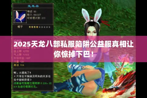 2025天龙八部私服陷阱公益服真相让你惊掉下巴! 2025天龙八部私服陷阱公益服真相让你惊掉下巴!