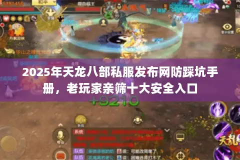 2025年天龙八部私服发布网防踩坑手册,老玩家亲筛十大安全入口 2025年天龙八部私服发布网防踩坑手册,老玩家亲筛十大安全入口