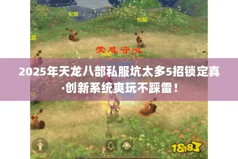 2025年天龙八部私服坑太多5招锁定真·创新系统爽玩不踩雷！