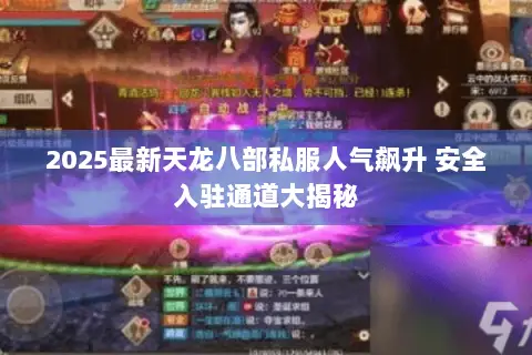 2025最新天龙八部私服人气飙升 安全入驻通道大揭秘 2025最新天龙八部私服人气飙升 安全入驻通道大揭秘