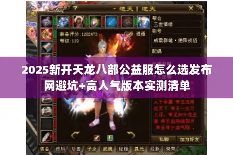 2025新开天龙八部公益服怎么选发布网避坑+高人气版本实测清单 2025新开天龙八部公益服怎么选发布网避坑+高人气版本实测清单