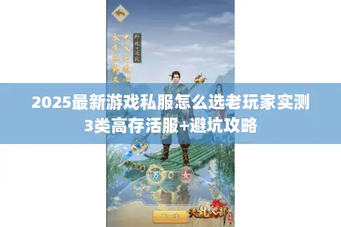 2025最新游戏私服怎么选老玩家实测3类高存活服+避坑攻略 2025最新游戏私服怎么选老玩家实测3类高存活服+避坑攻略