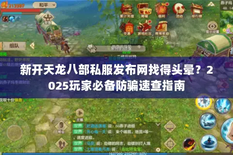 新开天龙八部私服发布网找得头晕?2025玩家必备防骗速查指南 新开天龙八部私服发布网找得头晕?2025玩家必备防骗速查指南
