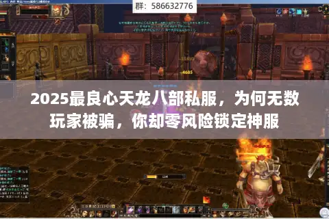 2025最良心天龙八部私服,为何无数玩家被骗,你却零风险锁定神服 2025最良心天龙八部私服,为何无数玩家被骗,你却零风险锁定神服