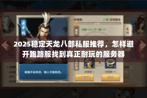 2025稳定天龙八部私服推荐，怎样避开跑路服找到真正耐玩的服务器