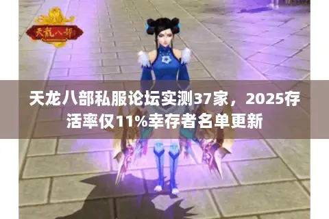 天龙八部私服论坛实测37家,2025存活率仅11%幸存者名单更新 天龙八部私服论坛实测37家,2025存活率仅11%幸存者名单更新