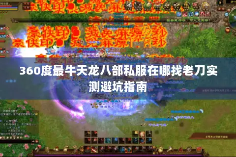 360度最牛天龙八部私服在哪找老刀实测避坑指南 360度最牛天龙八部私服在哪找老刀实测避坑指南