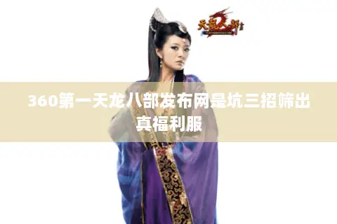 360第一天龙八部发布网是坑三招筛出真福利服