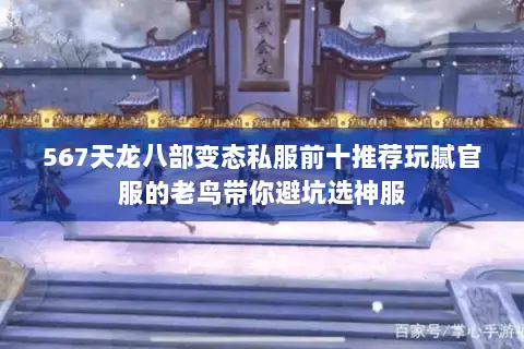 567天龙八部变态私服前十推荐玩腻官服的老鸟带你避坑选神服 567天龙八部变态私服前十推荐玩腻官服的老鸟带你避坑选神服