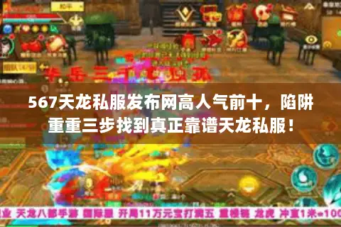 567天龙私服发布网高人气前十，陷阱重重三步找到真正靠谱天龙私服！