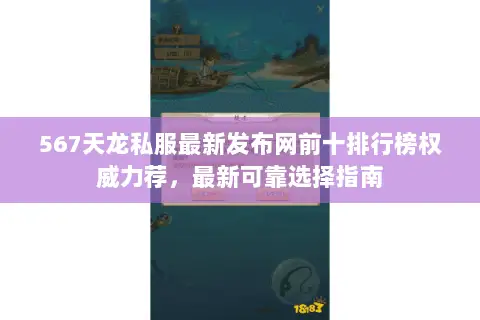567天龙私服最新发布网前十排行榜权威力荐，最新可靠选择指南