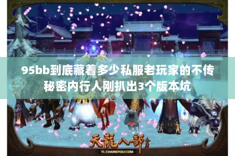95bb到底藏着多少私服老玩家的不传秘密内行人刚扒出3个版本坑 95bb到底藏着多少私服老玩家的不传秘密内行人刚扒出3个版本坑