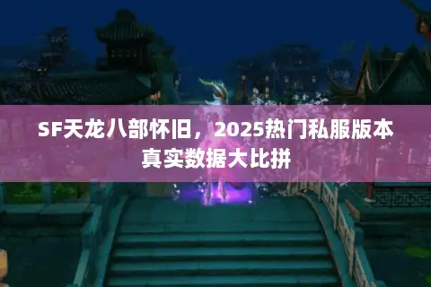 SF天龙八部怀旧，2025热门私服版本真实数据大比拼