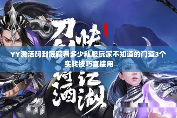 YY激活码到底藏着多少私服玩家不知道的门道3个实战技巧直接用 YY激活码到底藏着多少私服玩家不知道的门道3个实战技巧直接用