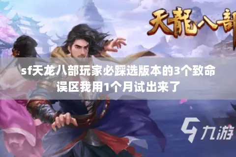 sf天龙八部玩家必踩选版本的3个致命误区我用1个月试出来了 sf天龙八部玩家必踩选版本的3个致命误区我用1个月试出来了