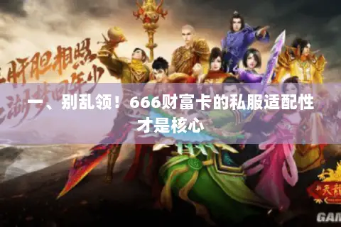 一、别乱领!666财富卡的私服适配性才是核心 一、别乱领!666财富卡的私服适配性才是核心