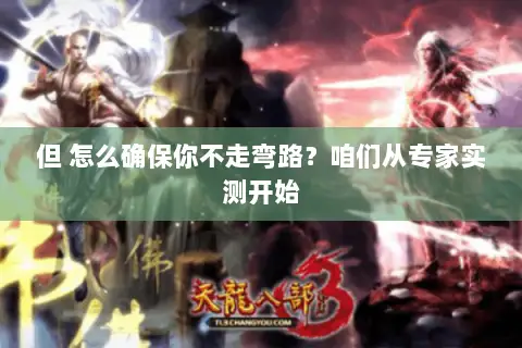 但 怎么确保你不走弯路?咱们从专家实测开始 但 怎么确保你不走弯路?咱们从专家实测开始