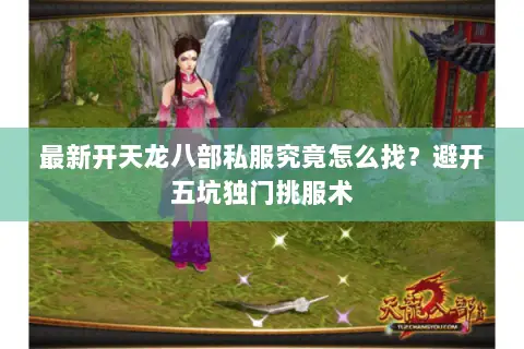 最新开天龙八部私服究竟怎么找？避开五坑独门挑服术