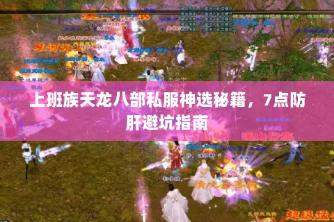 上班族天龙八部私服神选秘籍,7点防肝避坑指南 上班族天龙八部私服神选秘籍,7点防肝避坑指南