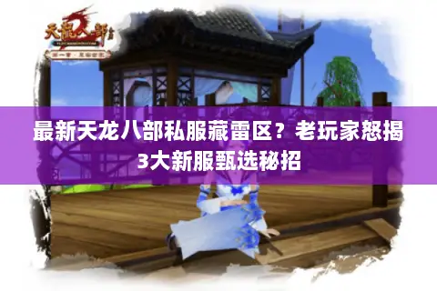最新天龙八部私服藏雷区?老玩家怒揭3大新服甄选秘招 最新天龙八部私服藏雷区?老玩家怒揭3大新服甄选秘招