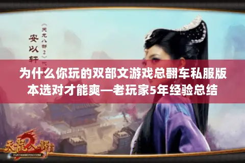 为什么你玩的双部文游戏总翻车私服版本选对才能爽—老玩家5年经验总结 为什么你玩的双部文游戏总翻车私服版本选对才能爽—老玩家5年经验总结