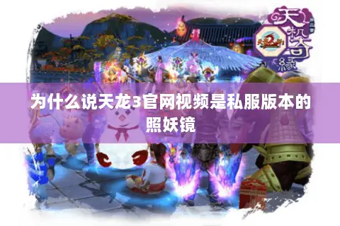 为什么说天龙3官网视频是私服版本的照妖镜 为什么说天龙3官网视频是私服版本的照妖镜