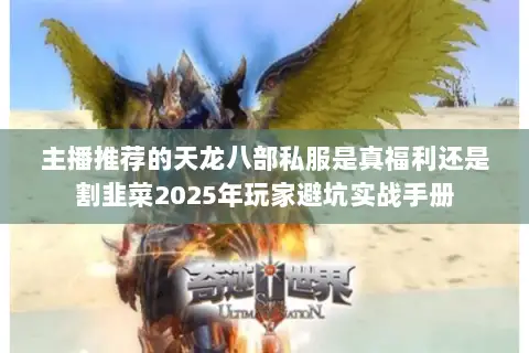 主播推荐的天龙八部私服是真福利还是割韭菜2025年玩家避坑实战手册 主播推荐的天龙八部私服是真福利还是割韭菜2025年玩家避坑实战手册