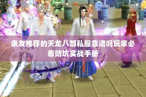 亲友推荐的天龙八部私服靠谱吗玩家必看防坑实战手册