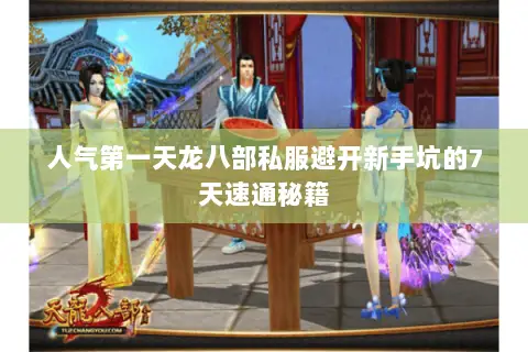 人气第一天龙八部私服避开新手坑的7天速通秘籍