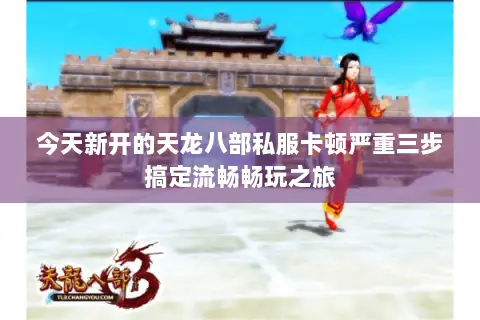 今天新开的天龙八部私服卡顿严重三步搞定流畅畅玩之旅 今天新开的天龙八部私服卡顿严重三步搞定流畅畅玩之旅