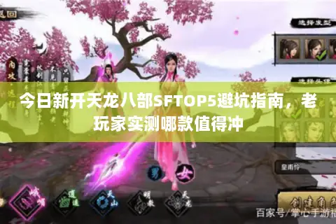今日新开天龙八部SFTOP5避坑指南,老玩家实测哪款值得冲 今日新开天龙八部SFTOP5避坑指南,老玩家实测哪款值得冲