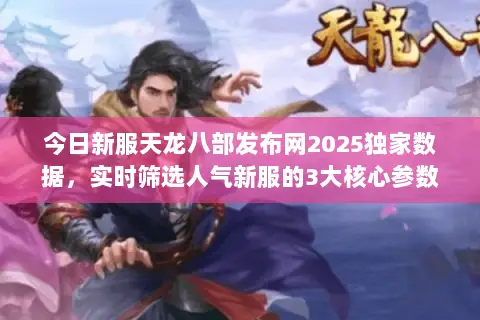 今日新服天龙八部发布网2025独家数据，实时筛选人气新服的3大核心参数