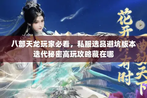 八部天龙玩家必看，私服选品避坑版本迭代秘密高玩攻略藏在哪