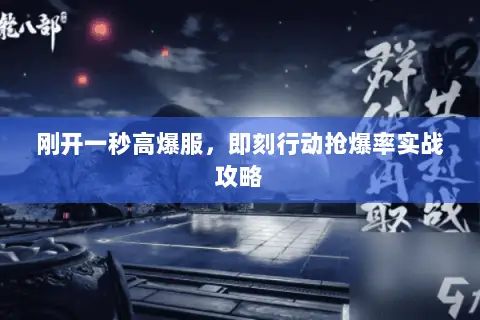 刚开一秒高爆服,即刻行动抢爆率实战攻略 刚开一秒高爆服,即刻行动抢爆率实战攻略