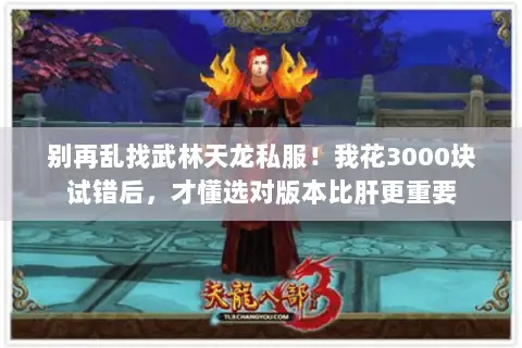 别再乱找武林天龙私服!我花3000块试错后,才懂选对版本比肝更重要 别再乱找武林天龙私服!我花3000块试错后,才懂选对版本比肝更重要