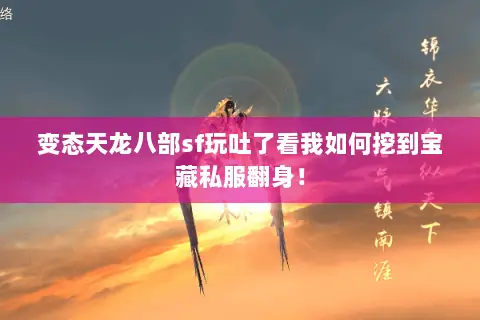 变态天龙八部sf玩吐了看我如何挖到宝藏私服翻身! 变态天龙八部sf玩吐了看我如何挖到宝藏私服翻身!