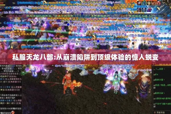 私服天龙八部:从崩溃陷阱到顶级体验的惊人蜕变 私服天龙八部:从崩溃陷阱到顶级体验的惊人蜕变