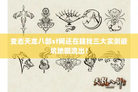 变态天龙八部sf网还在瞎找三大实测避坑地图流出! 变态天龙八部sf网还在瞎找三大实测避坑地图流出!