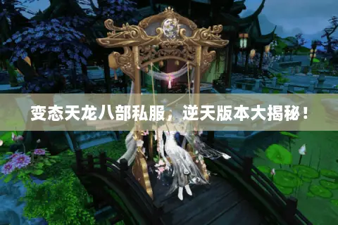变态天龙八部私服,逆天版本大揭秘! 变态天龙八部私服,逆天版本大揭秘!