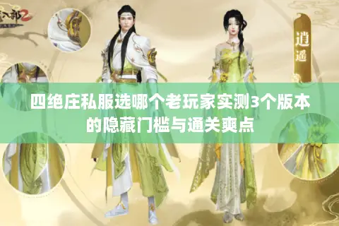 四绝庄私服选哪个老玩家实测3个版本的隐藏门槛与通关爽点