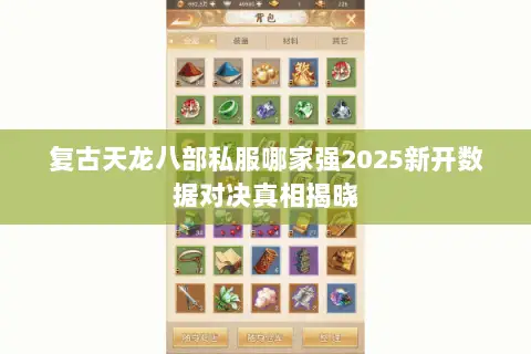 复古天龙八部私服哪家强2025新开数据对决真相揭晓 复古天龙八部私服哪家强2025新开数据对决真相揭晓