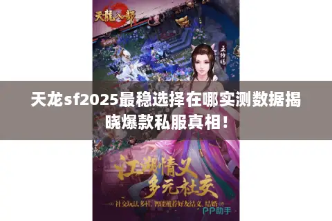 天龙sf2025最稳选择在哪实测数据揭晓爆款私服真相! 天龙sf2025最稳选择在哪实测数据揭晓爆款私服真相!