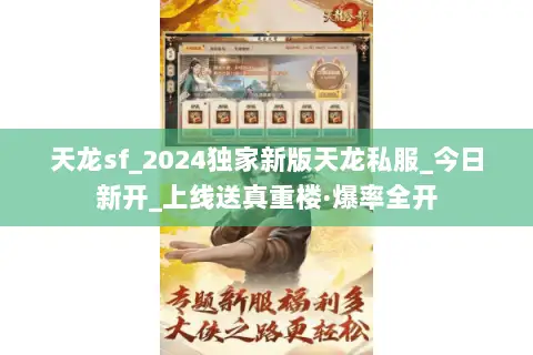 天龙sf_2024独家新版天龙私服_今日新开_上线送真重楼·爆率全开 天龙sf_2024独家新版天龙私服_今日新开_上线送真重楼·爆率全开