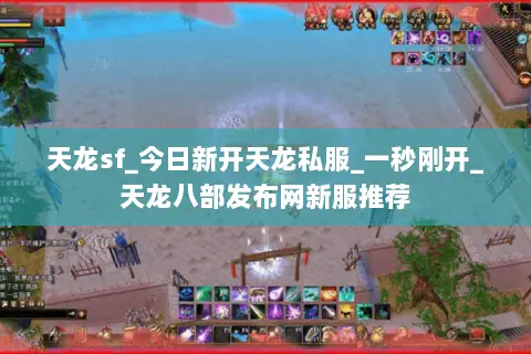 天龙sf_今日新开天龙私服_一秒刚开_天龙八部发布网新服推荐 天龙sf_今日新开天龙私服_一秒刚开_天龙八部发布网新服推荐